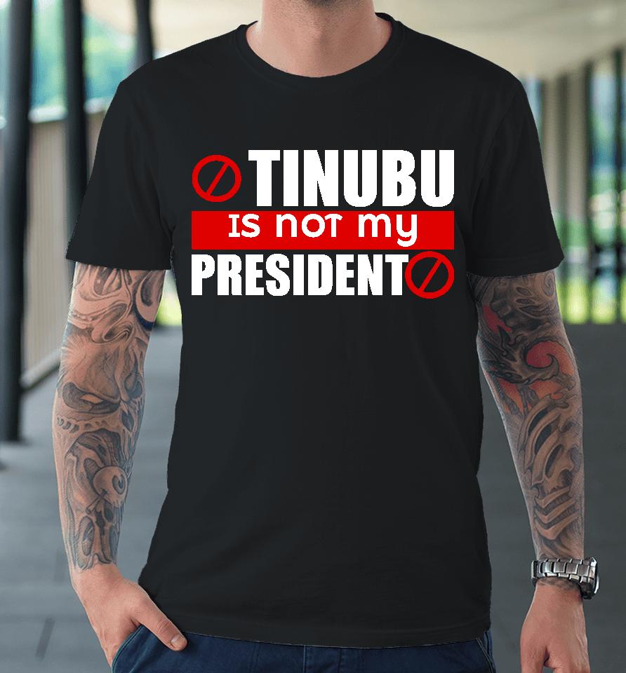 Iruefi Xxl Tinubu Is Not My President Premium T-Shirt
