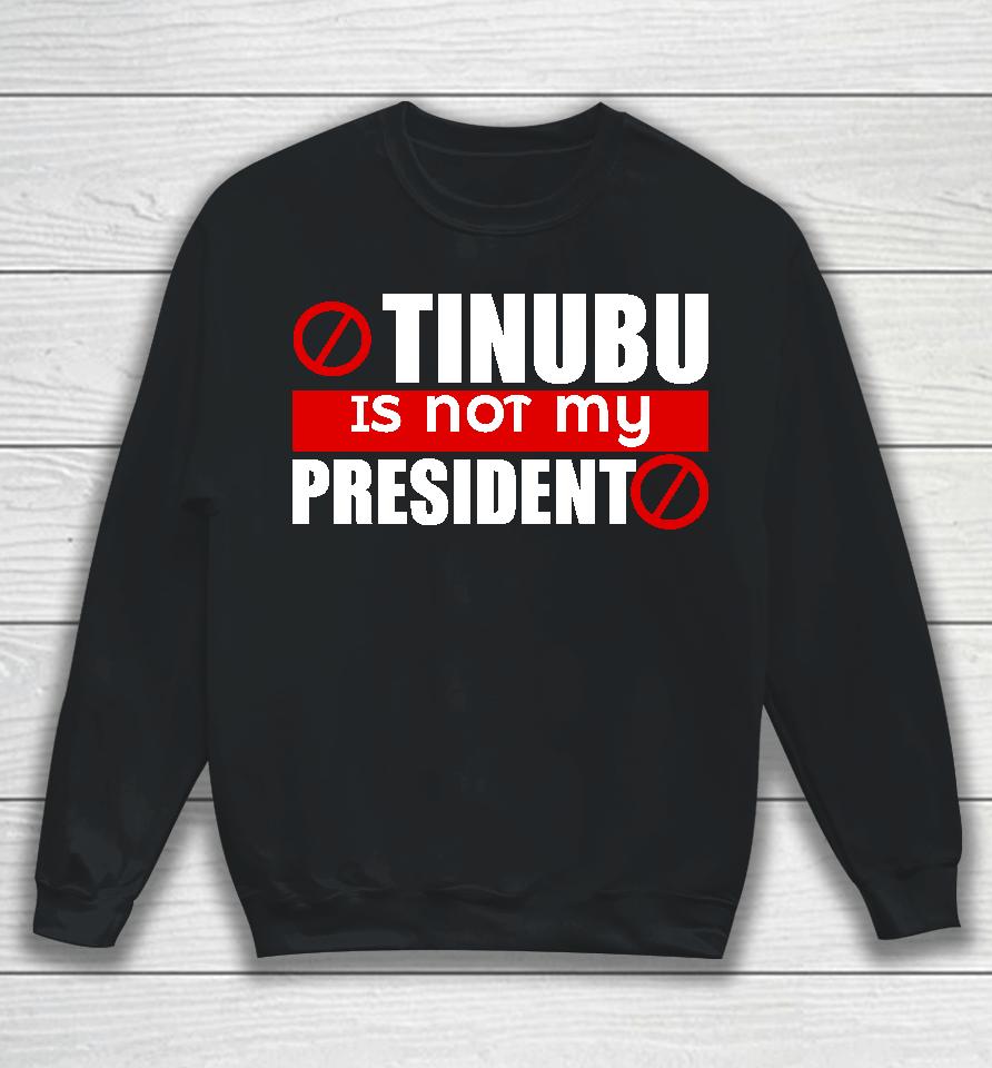 Iruefi Xxl Tinubu Is Not My President Sweatshirt