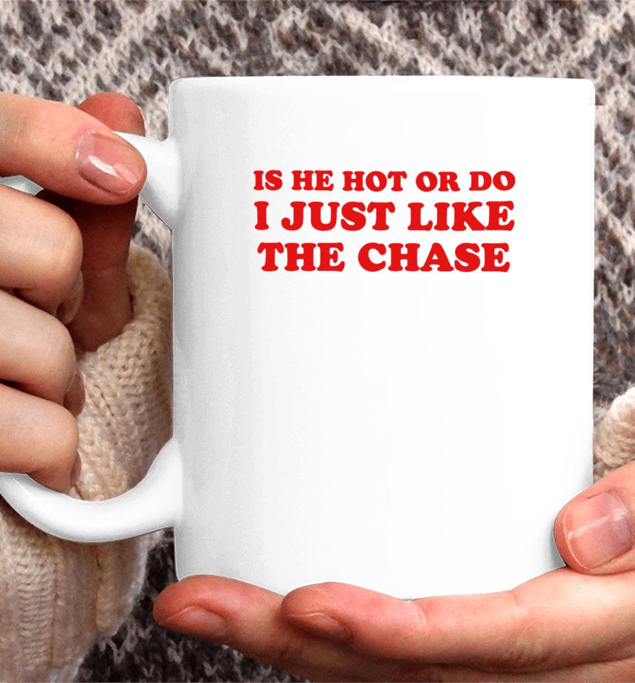 Is He Hot Or Do I Just Like The Chase Coffee Mug
