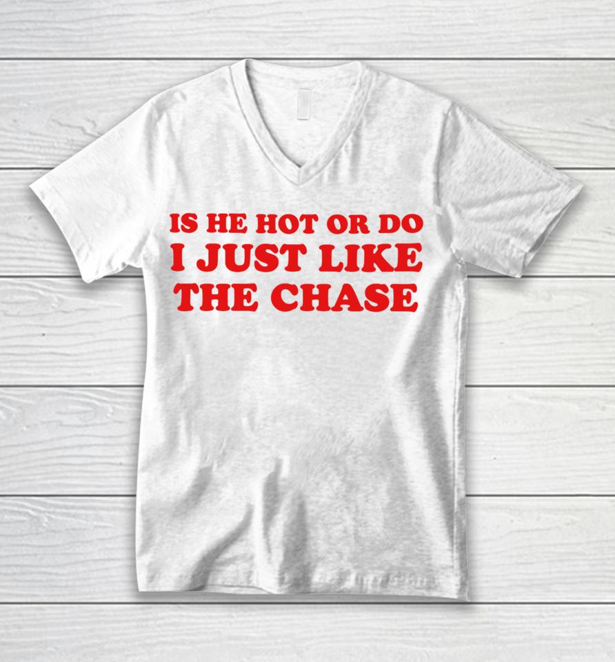 Is He Hot Or Do I Just Like The Chase Unisex V-Neck T-Shirt