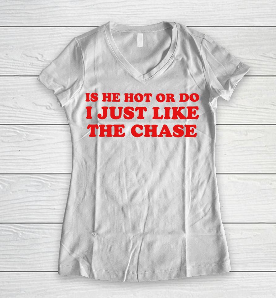Is He Hot Or Do I Just Like The Chase Women V-Neck T-Shirt