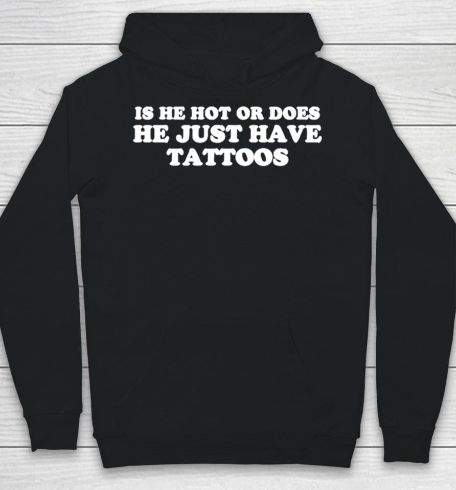 Is He Hot Or Does He Just Have Tattoos Hoodie