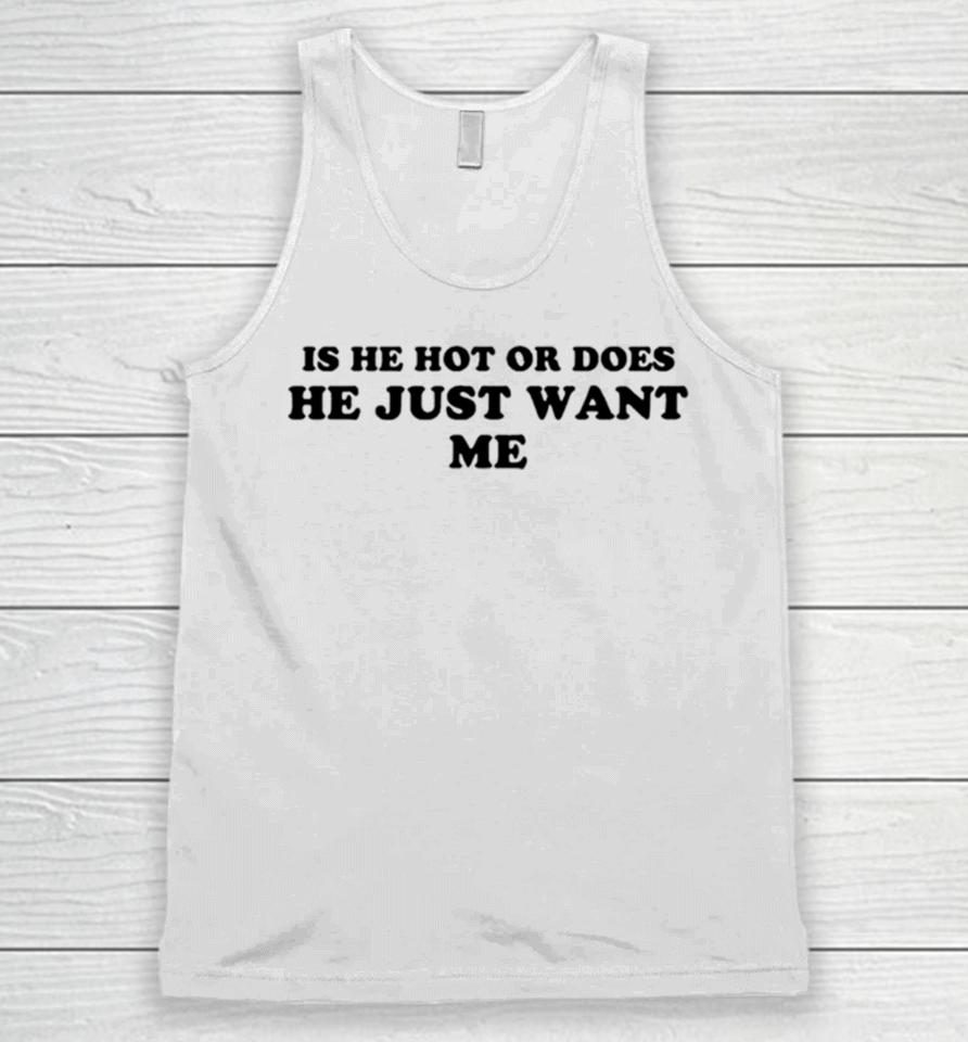 Is He Hot Or Does He Just Want Me Unisex Tank Top