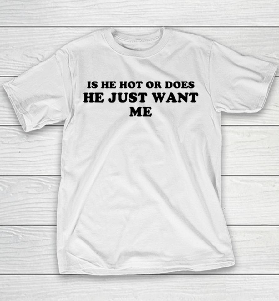 Is He Hot Or Does He Just Want Me Youth T-Shirt
