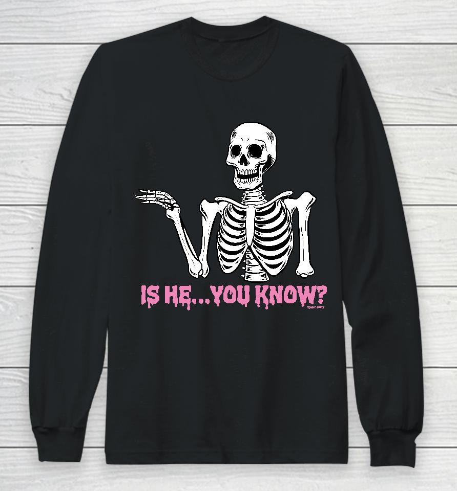 Is He You Know Long Sleeve T-Shirt