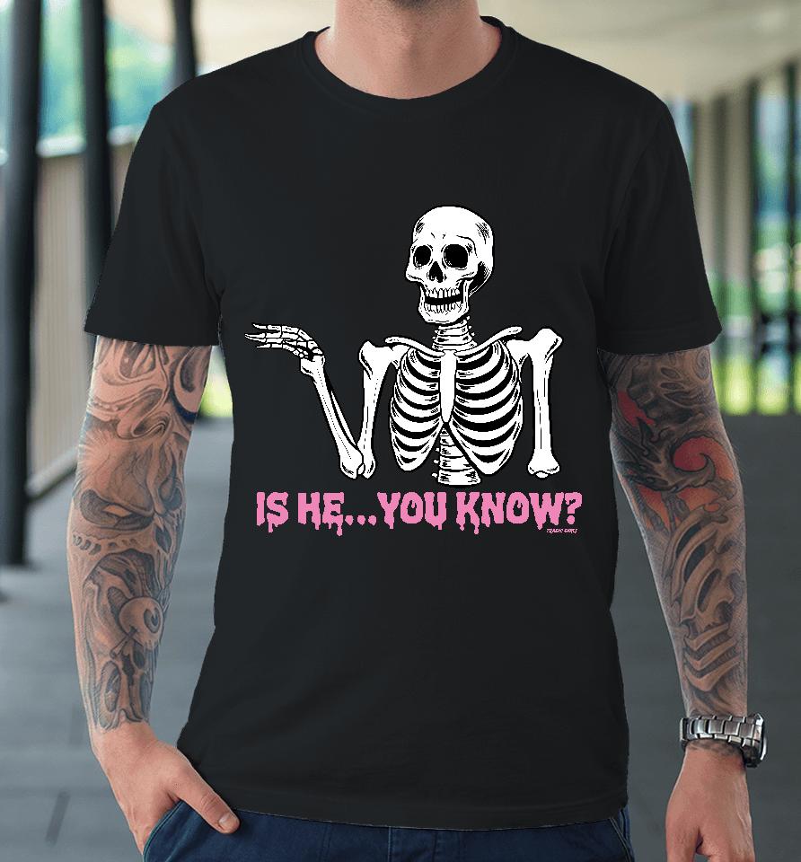 Is He You Know Premium T-Shirt