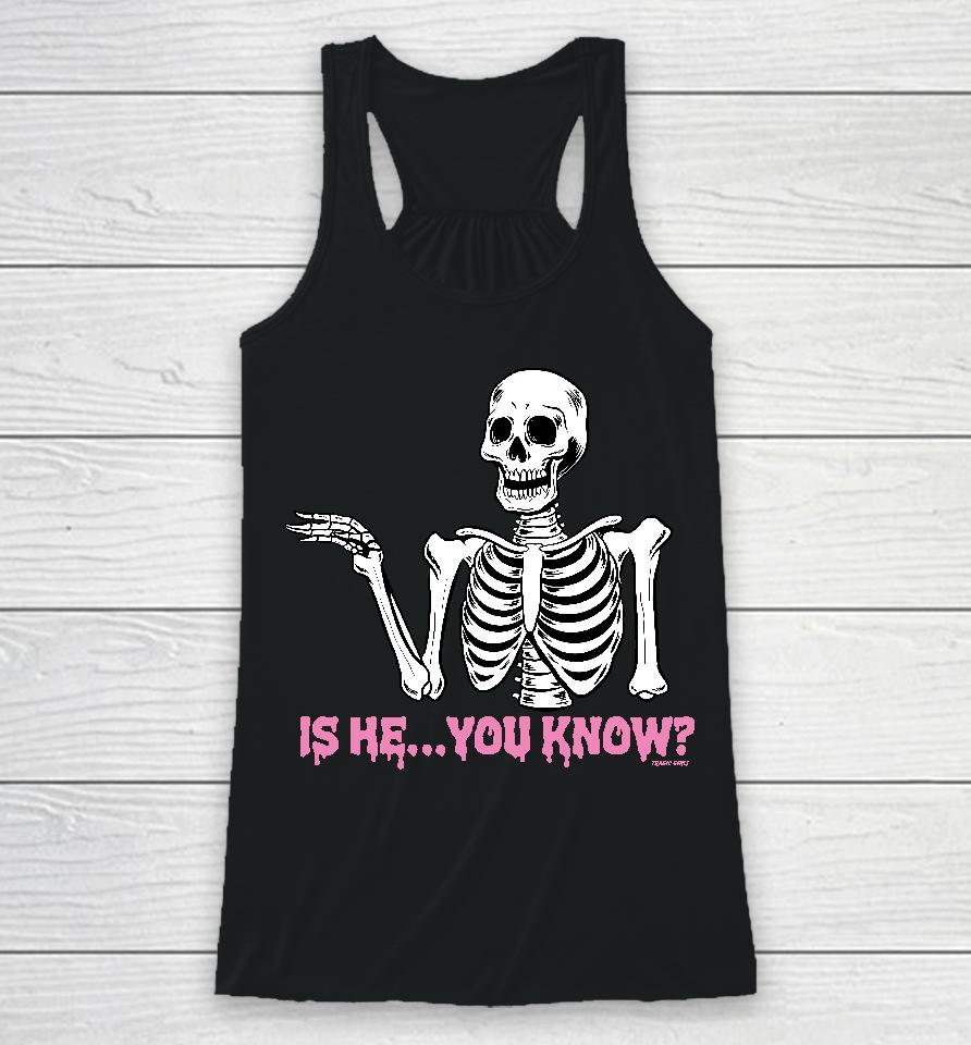 Is He You Know Racerback Tank