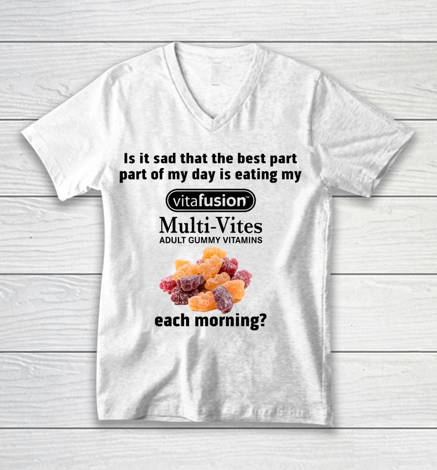 Is It Sad That The Best Part Part Of My Day Is Eating My Vitafusion Multi-Vites Adult Gummy Vitamins Unisex V-Neck T-Shirt