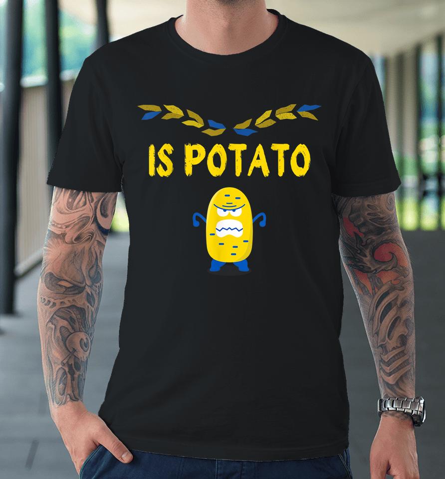 Is Potato Funny Ukraine Joke Support Ukraine Is Potato Premium T-Shirt