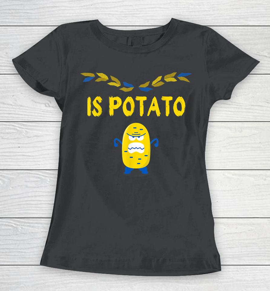 Is Potato Funny Ukraine Joke Support Ukraine Is Potato Women T-Shirt