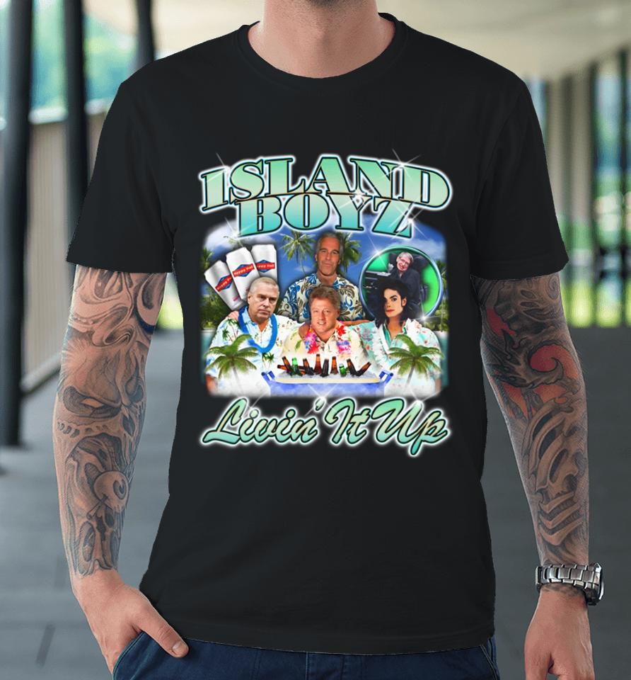 Island Boyz Livin It Up Premium T-Shirt