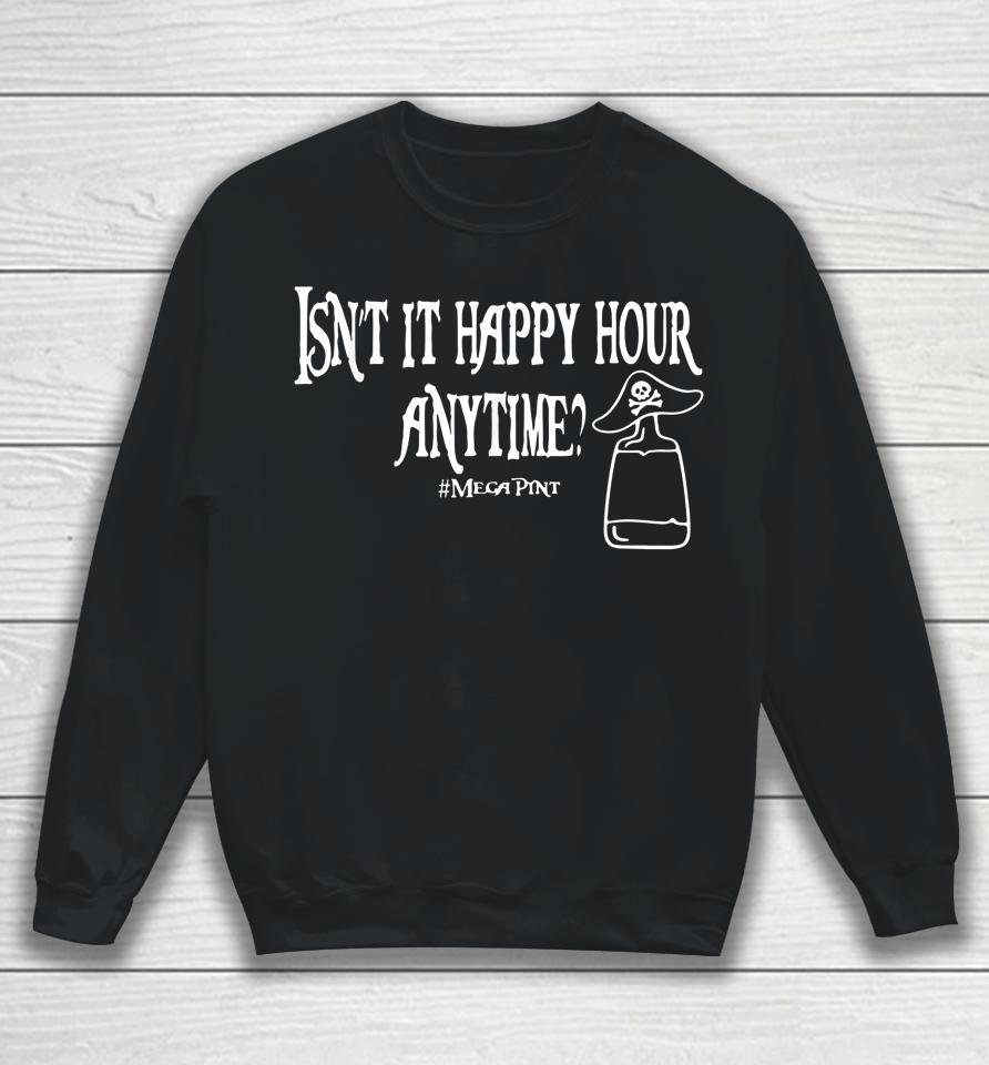 Isn't Happy Hour Anytime Mega Pint Sweatshirt