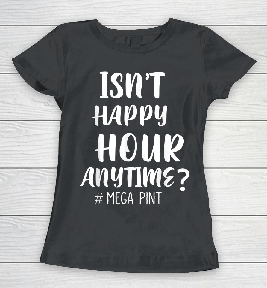 Isn't Happy Hour Anytime Mega Pint Women T-Shirt