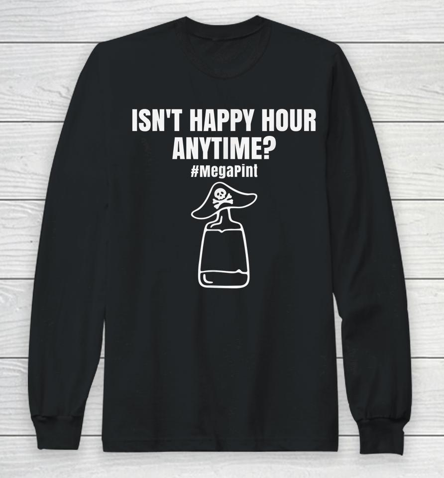 Isn't Happy Hour Anytime Mega Pint Long Sleeve T-Shirt