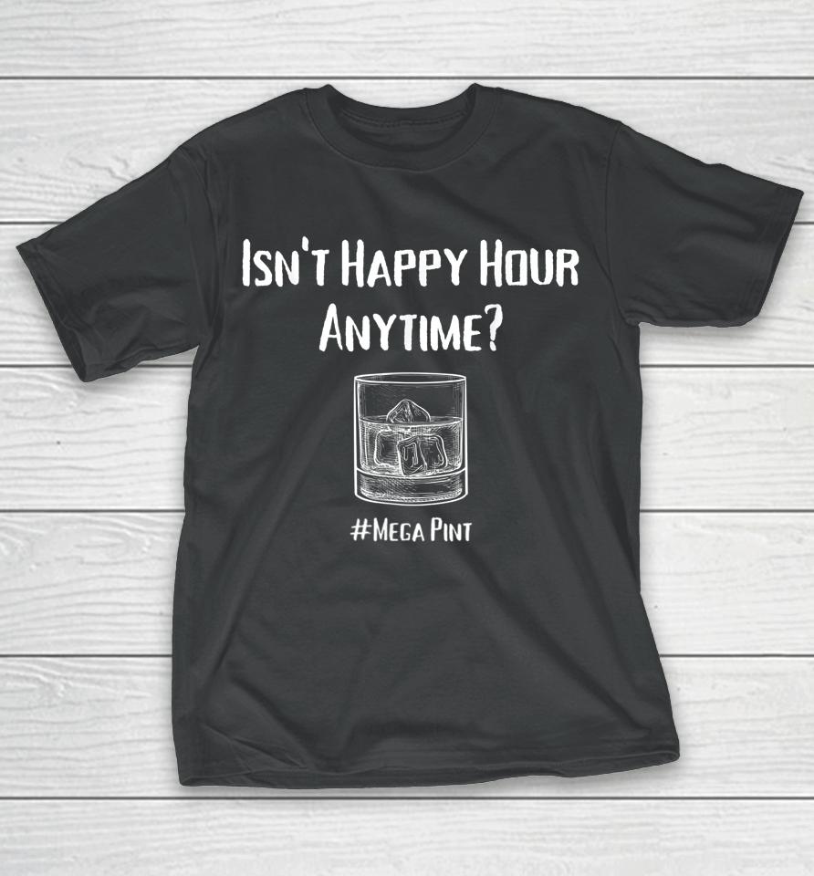 Isn't Happy Hour Anytime Mega Pint T-Shirt