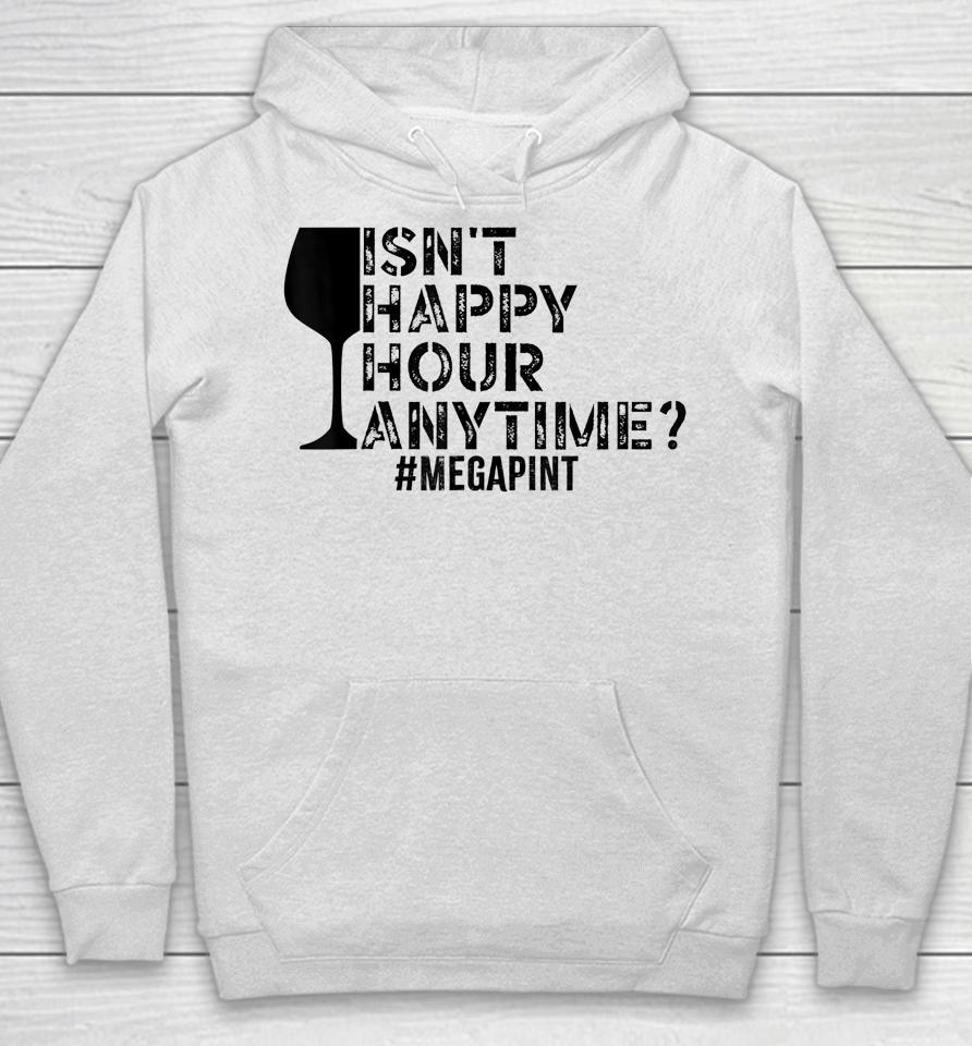 Isn't Happy Hour Anytime Megapint Hoodie