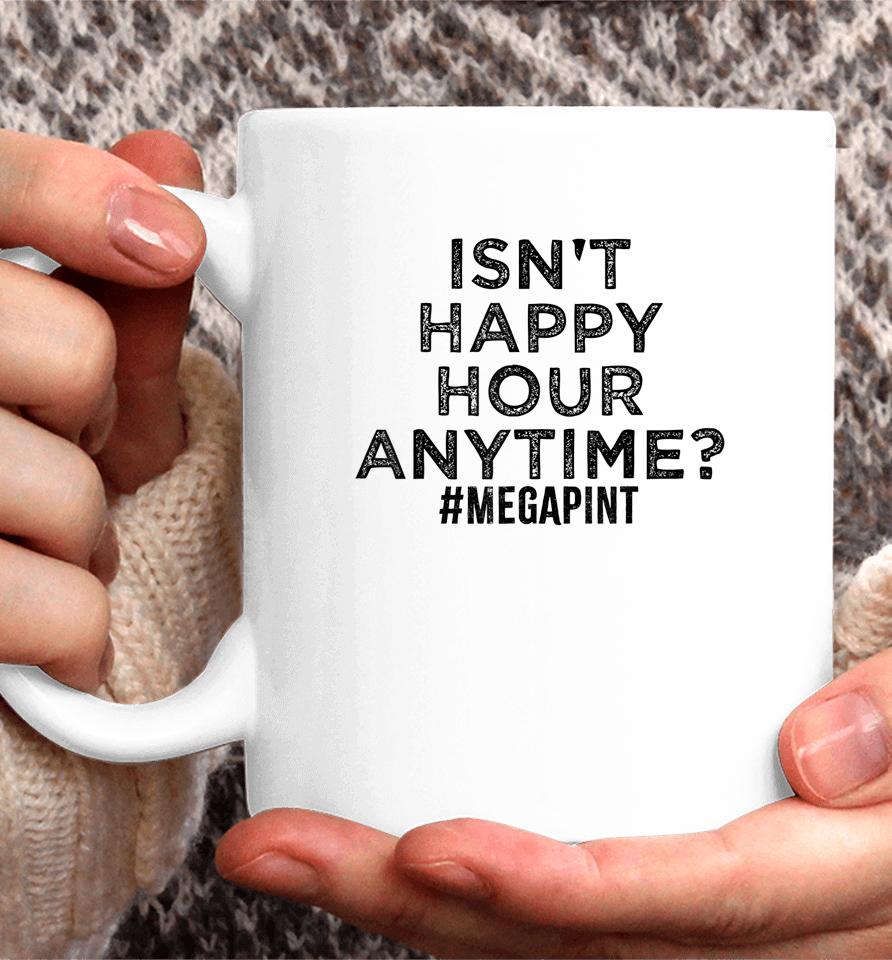 Isn't Happy Hour Anytime Megapint Coffee Mug