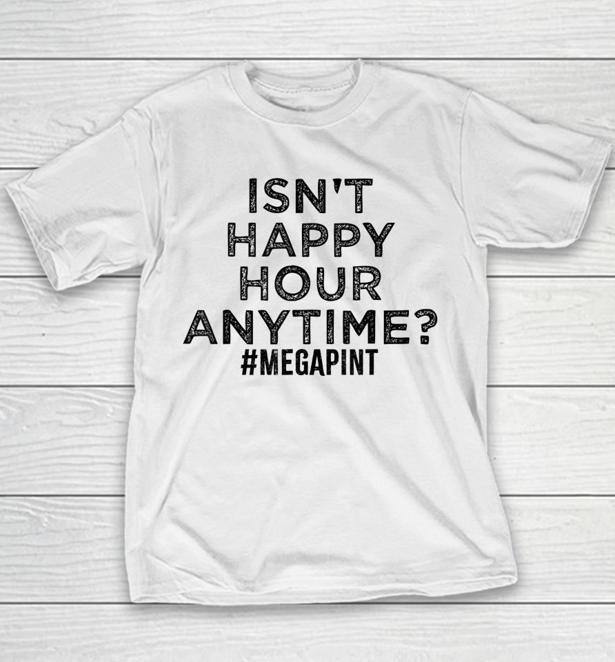 Isn't Happy Hour Anytime Megapint Youth T-Shirt