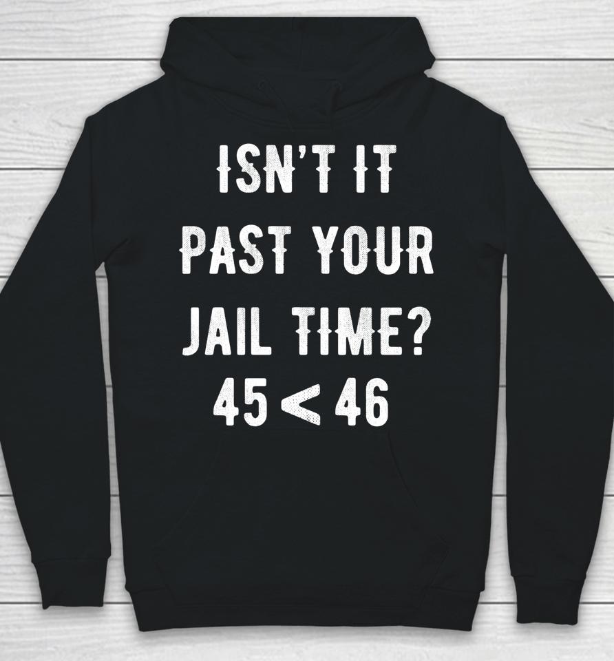 Isn't It Past Your Jail Time 45 &Lt; 46 Hoodie