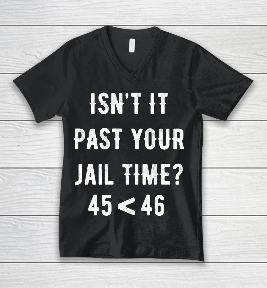 Isn't It Past Your Jail Time 45 &Lt; 46 Unisex V-Neck T-Shirt