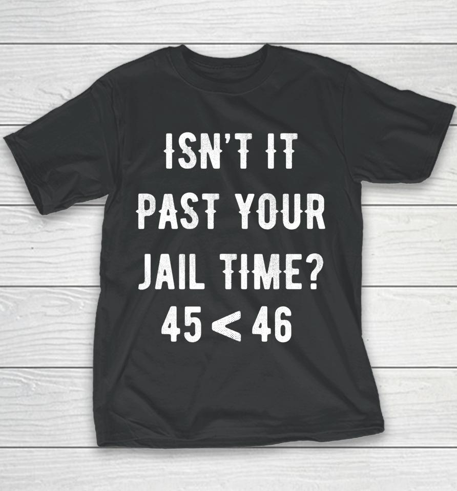 Isn't It Past Your Jail Time 45 &Lt; 46 Youth T-Shirt