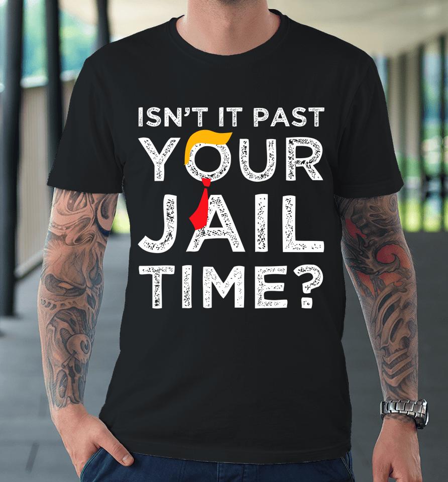 Isn't It Past Your Jail Time Funny Saying Premium T-Shirt