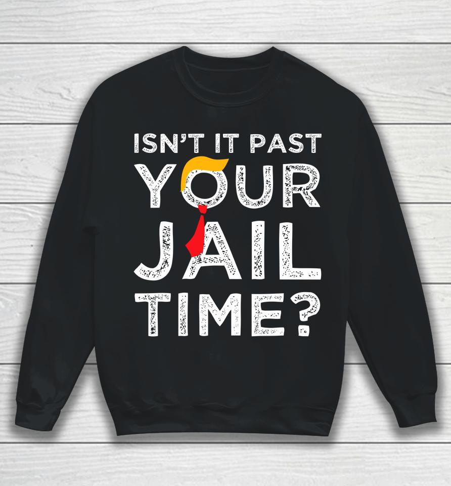 Isn't It Past Your Jail Time Funny Saying Sweatshirt