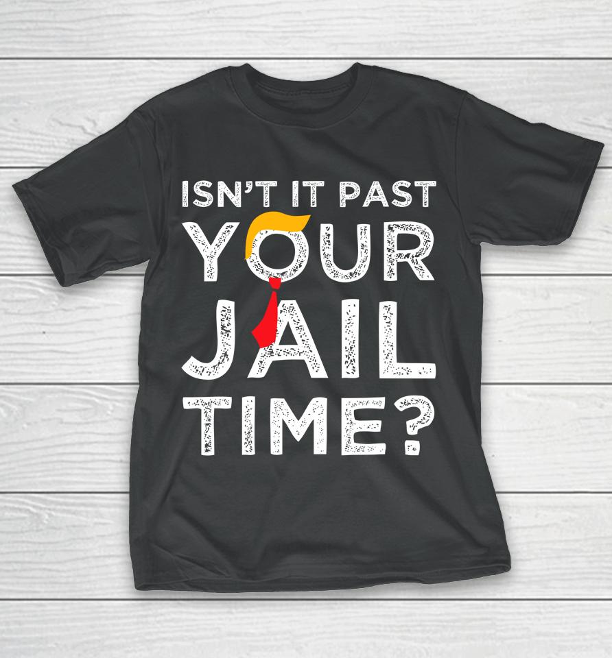 Isn't It Past Your Jail Time Funny Saying T-Shirt