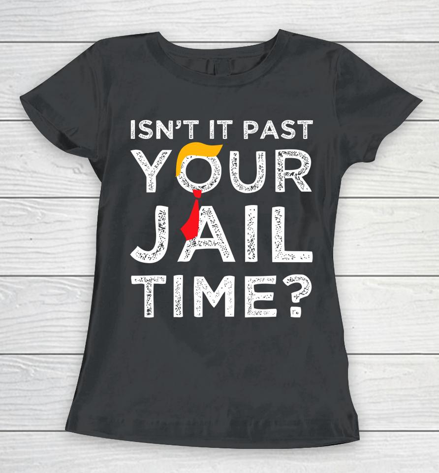 Isn't It Past Your Jail Time Funny Saying Women T-Shirt