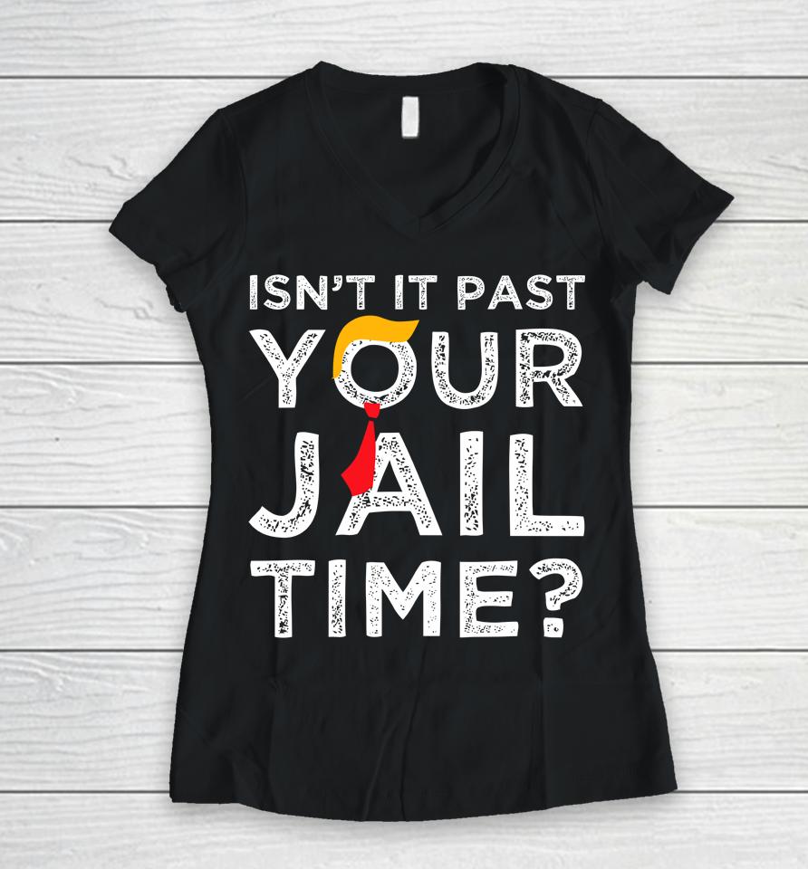 Isn't It Past Your Jail Time Funny Saying Women V-Neck T-Shirt