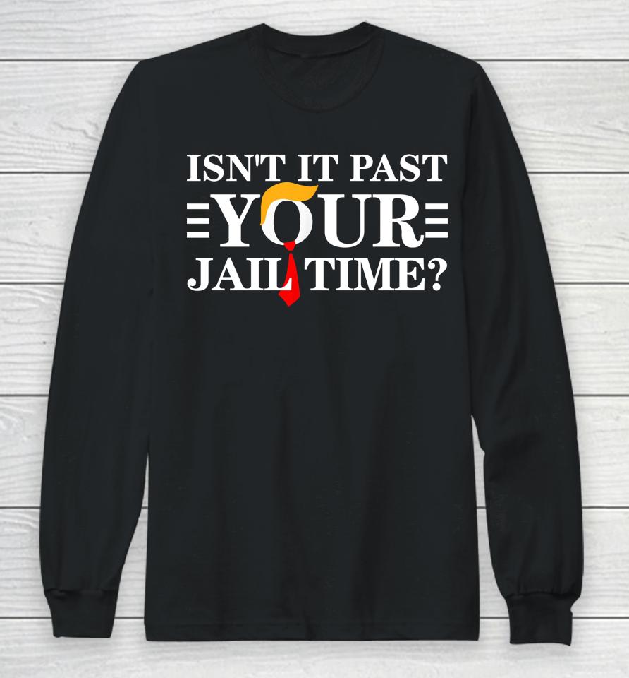 Isn't It Past Your Jail Time Long Sleeve T-Shirt