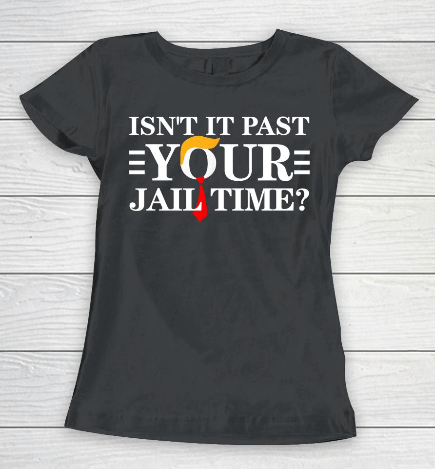 Isn't It Past Your Jail Time Women T-Shirt
