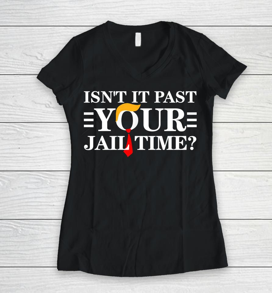 Isn't It Past Your Jail Time Women V-Neck T-Shirt