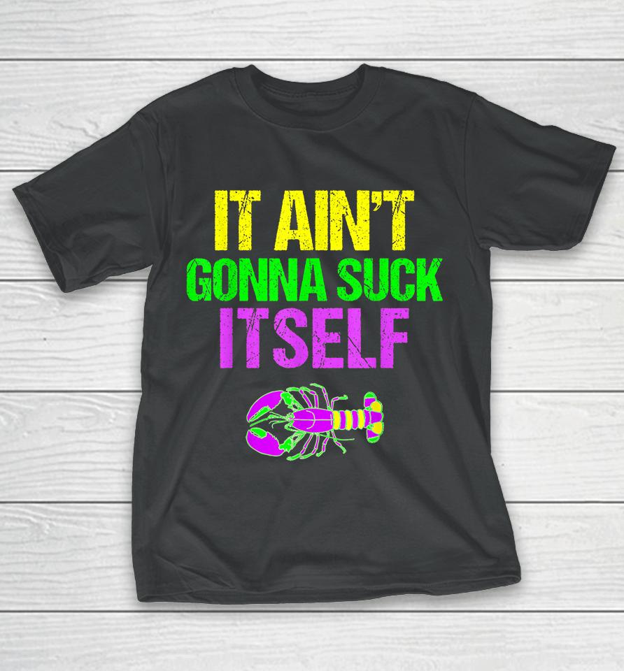 It Ain't Gonna Suck Itself Mardi Gras Funny T-Shirt