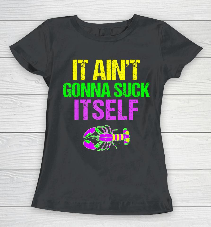 It Ain't Gonna Suck Itself Mardi Gras Funny Women T-Shirt