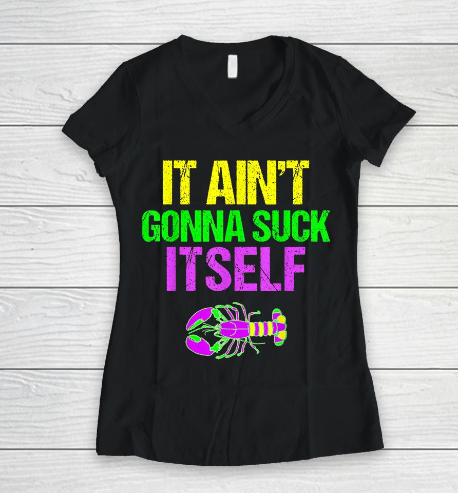 It Ain't Gonna Suck Itself Mardi Gras Funny Women V-Neck T-Shirt