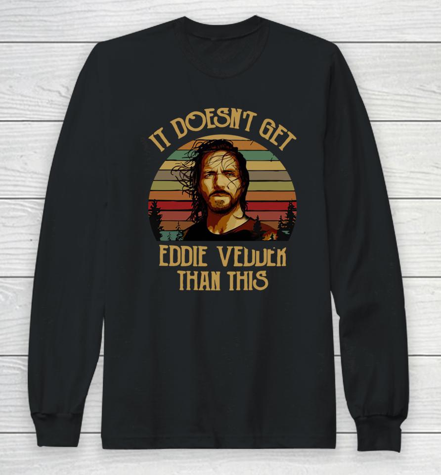 It Doesn't Get Eddie Vedder Than This Long Sleeve T-Shirt