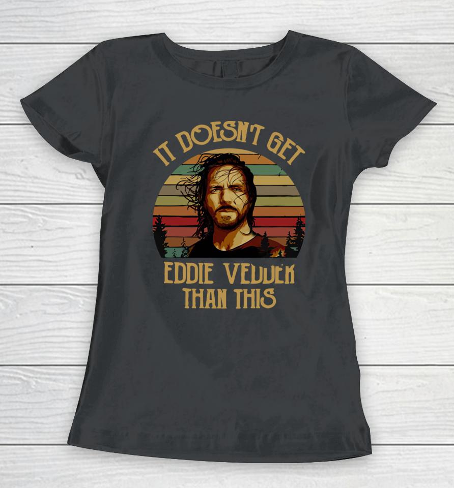 It Doesn't Get Eddie Vedder Than This Women T-Shirt