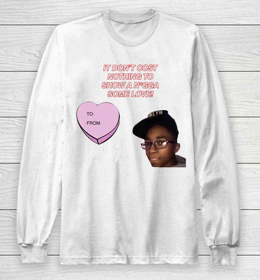 It Don't Cost Nothing To Show A Nigga Some Love Long Sleeve T-Shirt