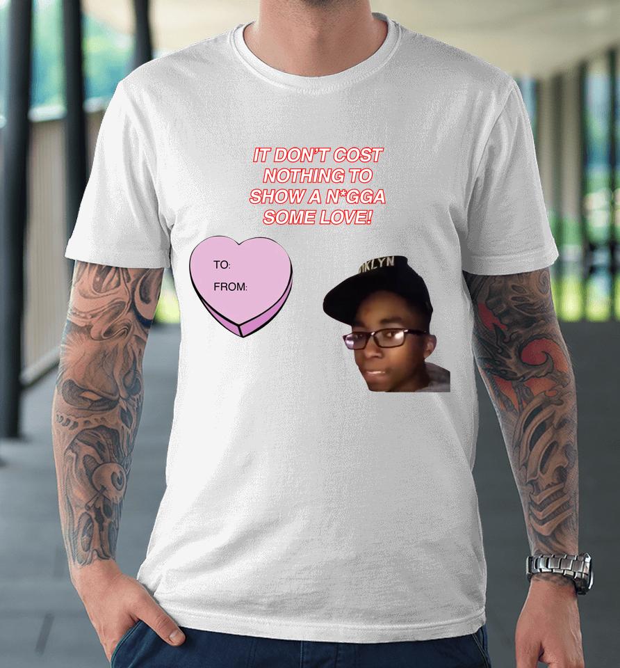 It Don't Cost Nothing To Show A Nigga Some Love Premium T-Shirt