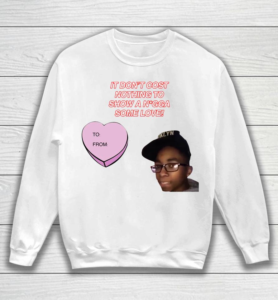 It Don't Cost Nothing To Show A Nigga Some Love Sweatshirt