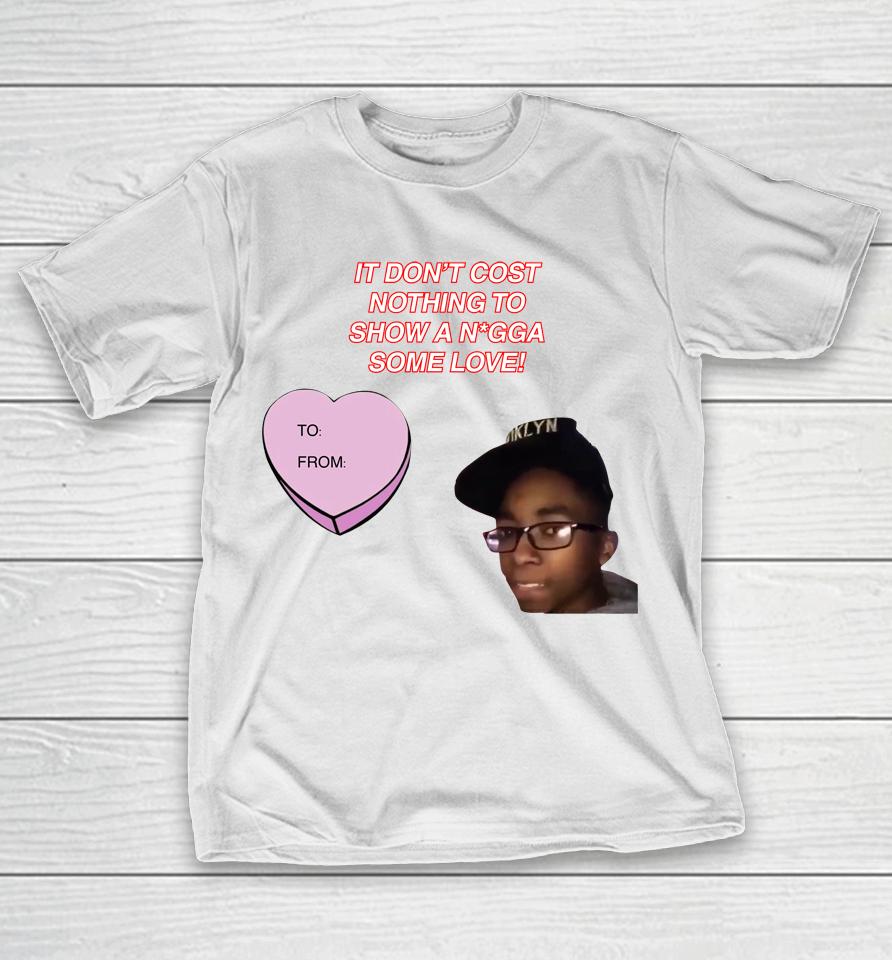 It Don't Cost Nothing To Show A Nigga Some Love T-Shirt