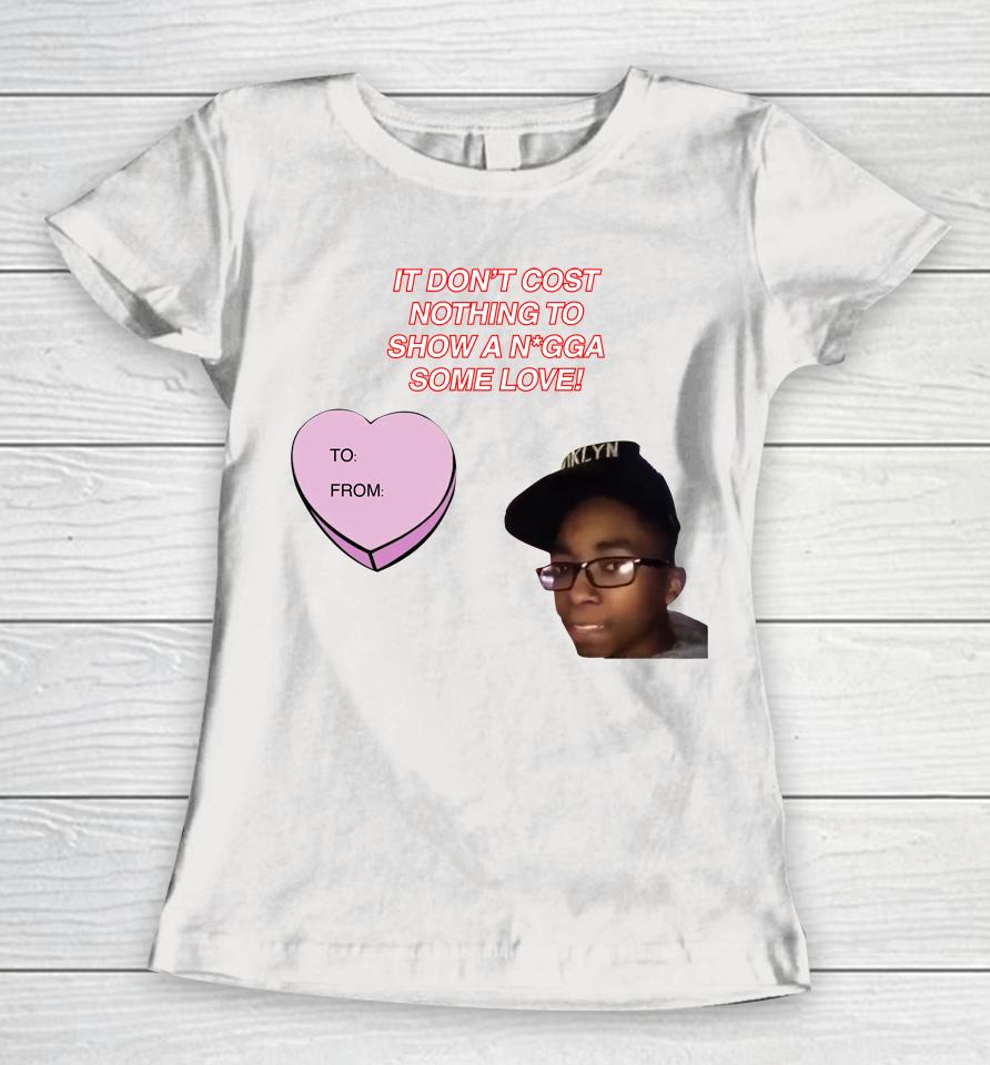 It Don't Cost Nothing To Show A Nigga Some Love Women T-Shirt