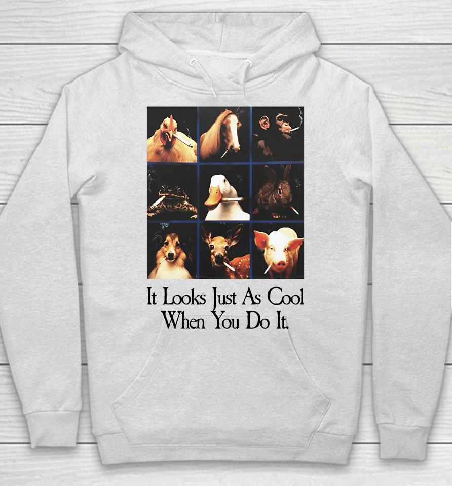 It Looks Just As Cool When You Do It Hoodie