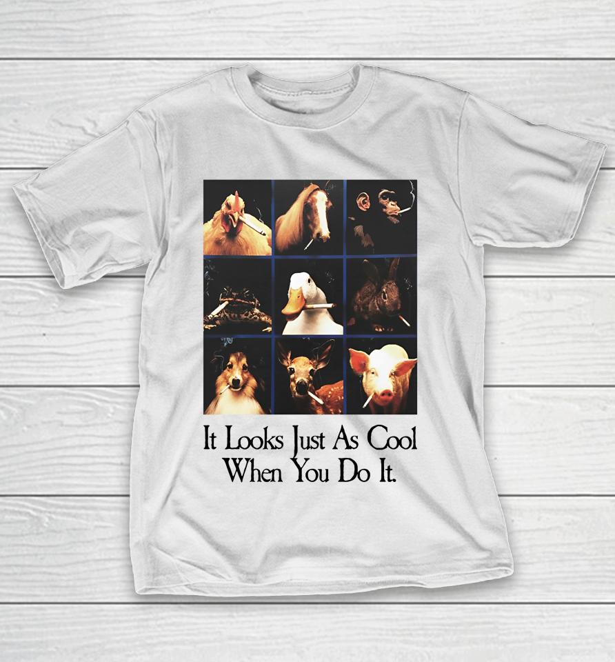 It Looks Just As Cool When You Do It T-Shirt