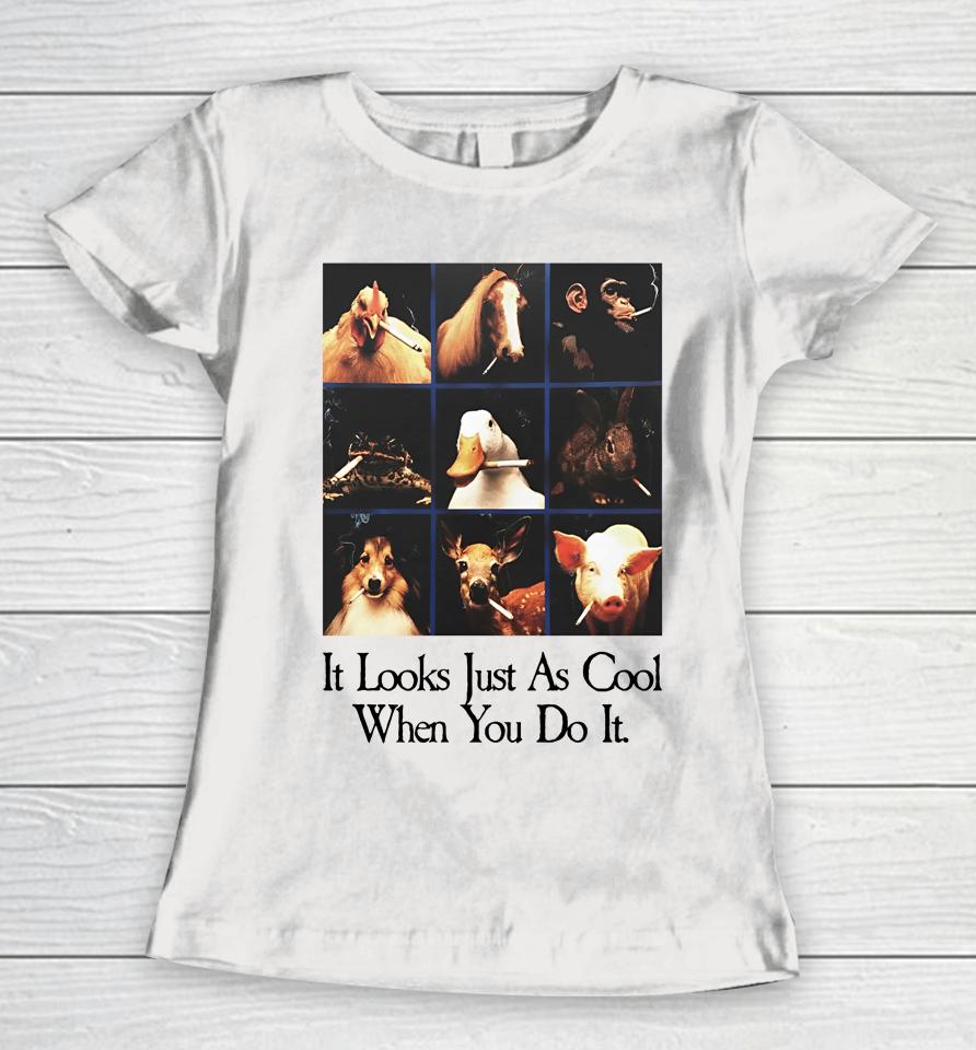 It Looks Just As Cool When You Do It Women T-Shirt
