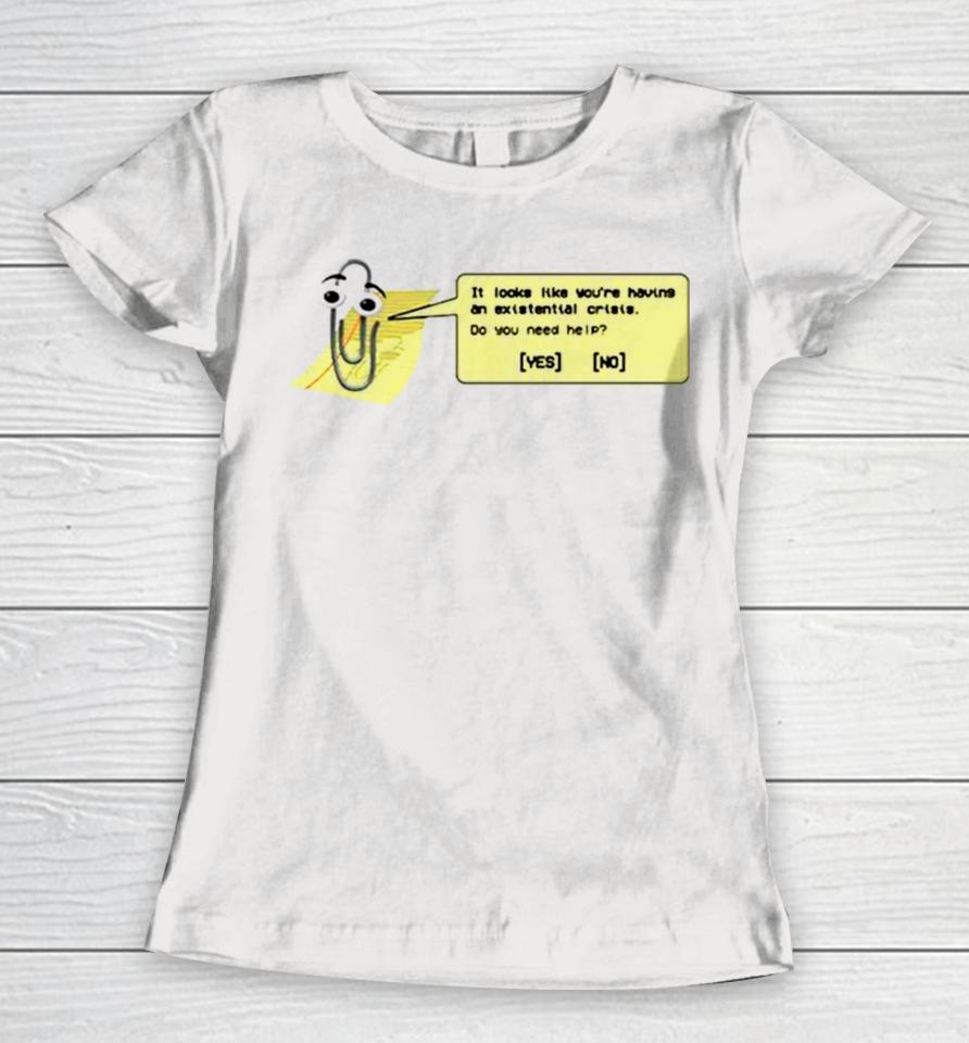 It Looks Like You’re Having An Existential Crisis Women T-Shirt