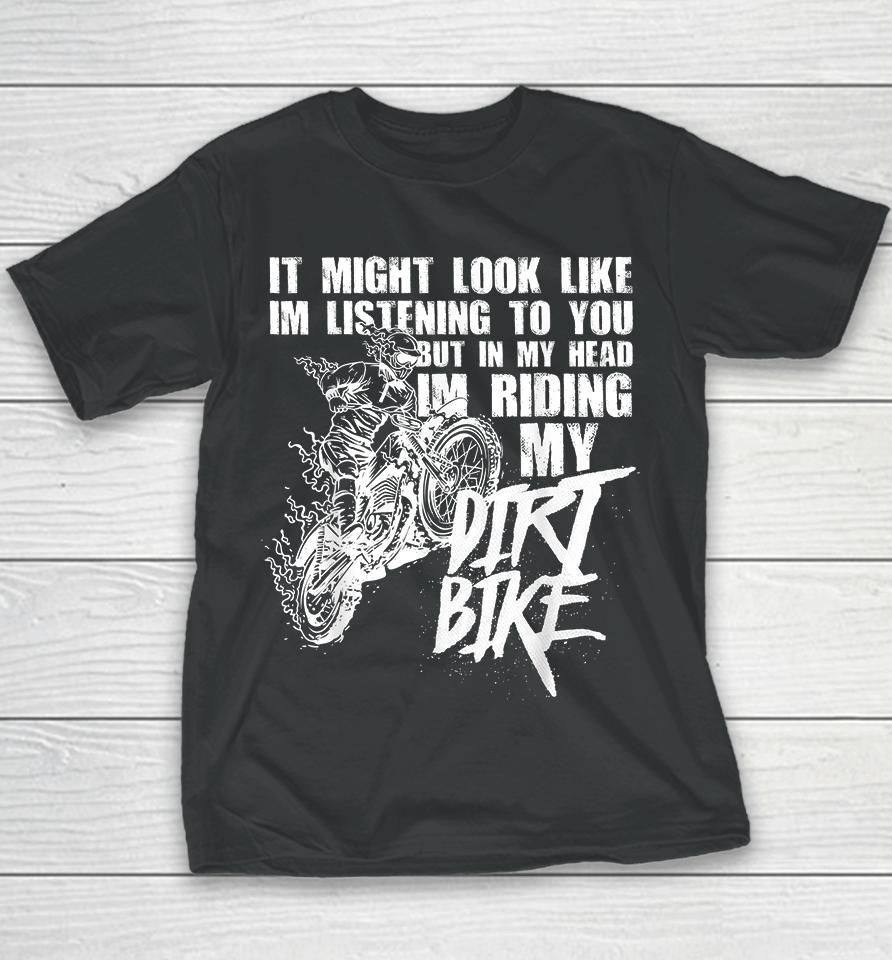It Might Look Like I'm Listening To You But In My Head I'm Riding My Dirt Bike Youth T-Shirt