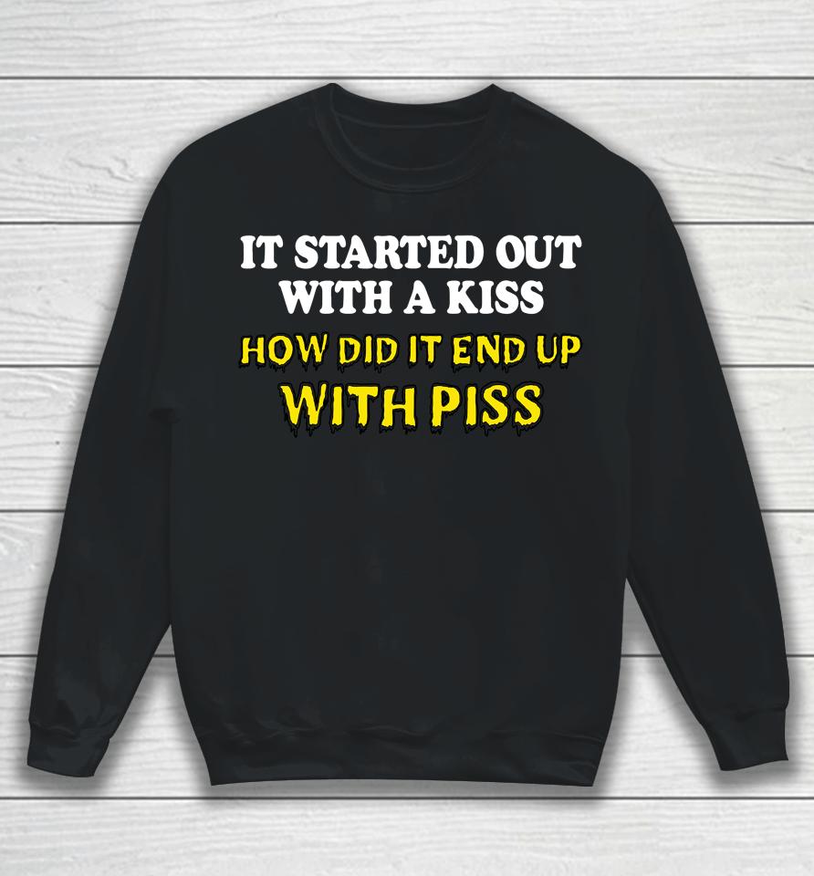It Started Out With A Kiss How Did It End Up With Piss Sweatshirt