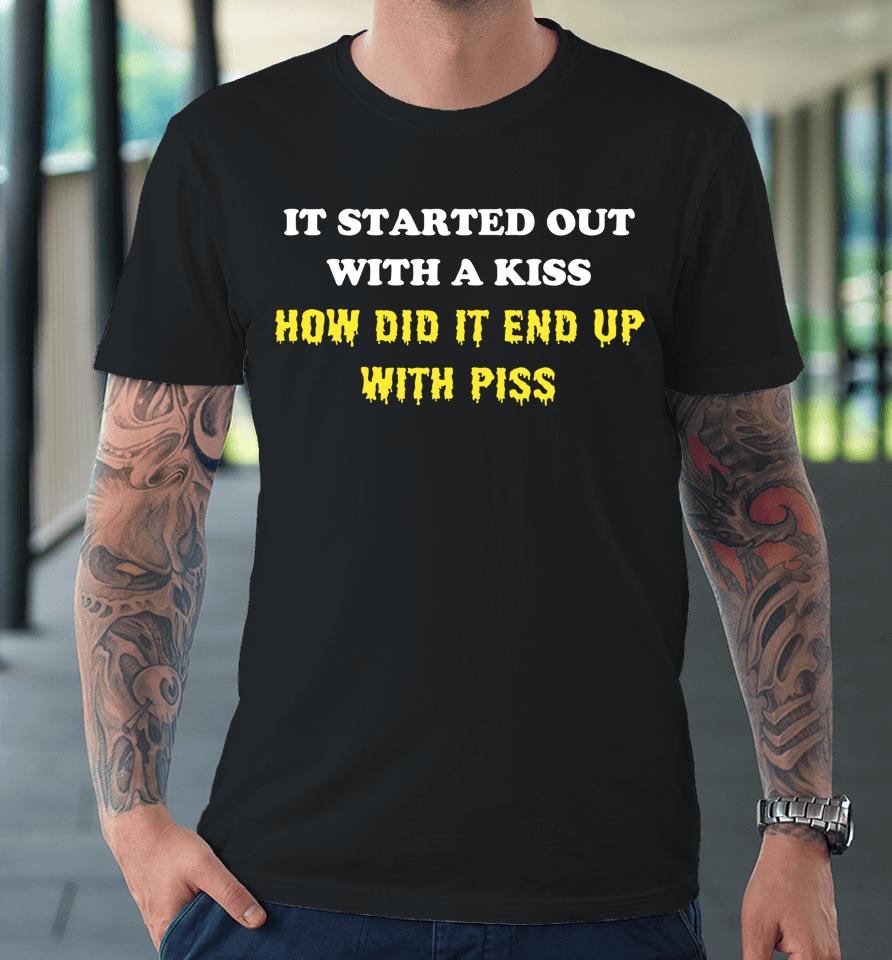 It Started Out With A Kiss How Did It End Up With Piss Premium T-Shirt
